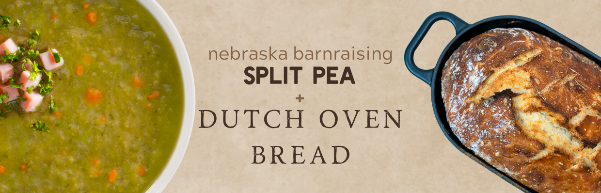 Nebraska Barnraising Split Pea + Dutch Oven Bread